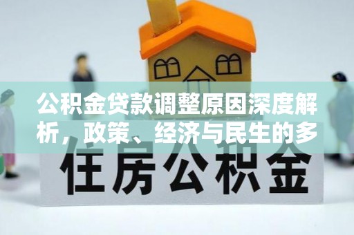互助公积金贷款调整原因深度解析，政策、经济与民生的多重考量