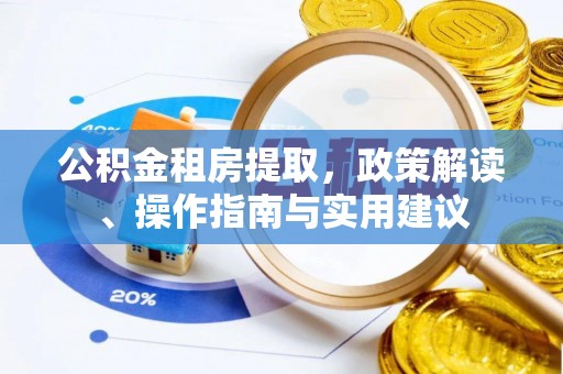 互助公积金租房提取，政策解读、操作指南与实用建议
