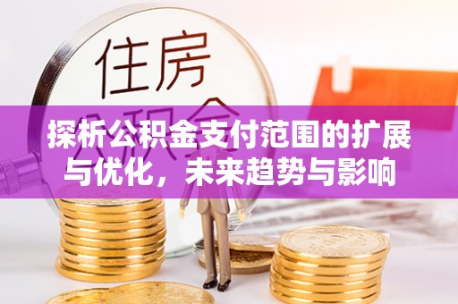 互助探析公积金支付范围的扩展与优化，未来趋势与影响