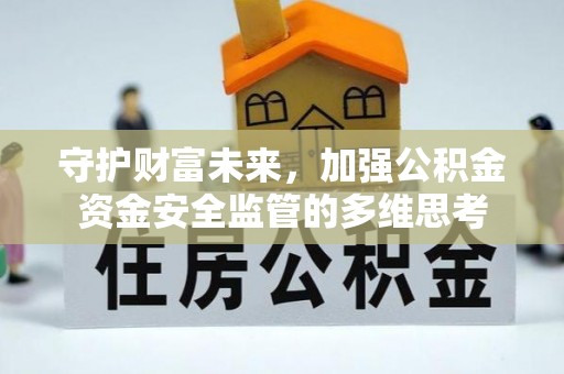 互助守护财富未来，加强公积金资金安全监管的多维思考