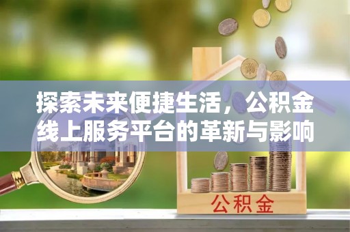 互助探索未来便捷生活，公积金线上服务平台的革新与影响