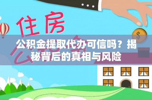 互助公积金提取代办可信吗？揭秘背后的真相与风险