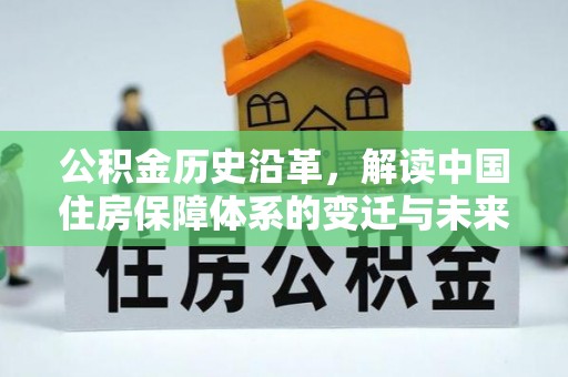 互助公积金历史沿革，解读中国住房保障体系的变迁与未来