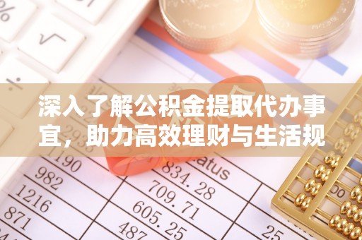 互助深入了解公积金提取代办事宜，助力高效理财与生活规划