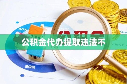 互助公积金代办提取违法不
